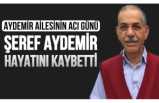 Şeref Aydemir Hayatını Kaybetti