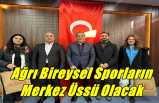 Ağrı Bireysel Sporların  Merkez Üssü Olacak