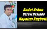 Sedat Arkan Görevi Başında Hayatını Kaybetti