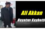 Ali Akkan Hayatını Kaybetti