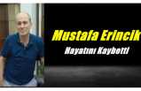 Mustafa Erincik Hayatını Kaybetti