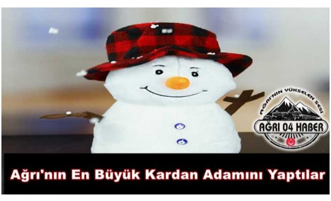 Ağrı'nın En Büyük Kardan Adamını Yaptılar