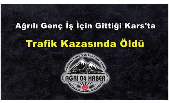 Ağrılı Genç Trafik Kazasında Hayatını Kaybetti