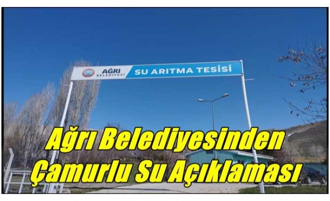 Ağrı Belediyesinden Çamurlu Su Açıklaması