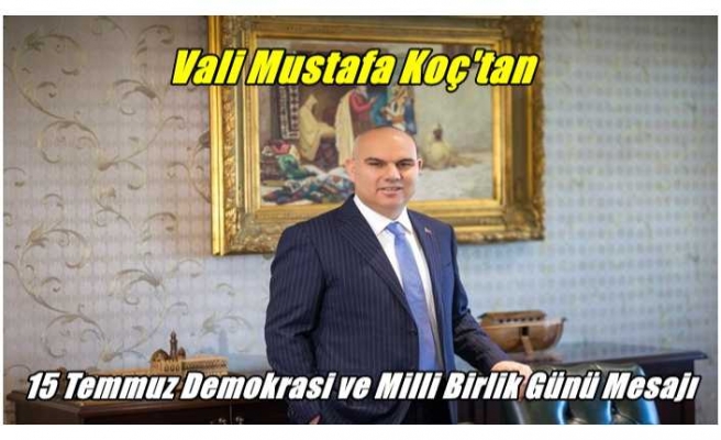 Ağrı Valisi Koç'tan 15 Temmuz Demokrasi ve Milli Birlik Günü