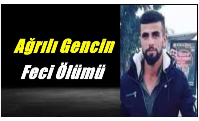 Ağrılı Gencin Feci Ölümü