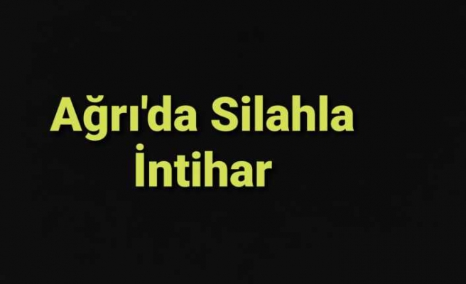 Ağrı'da Bir Kişi Silahla İntihar Etti