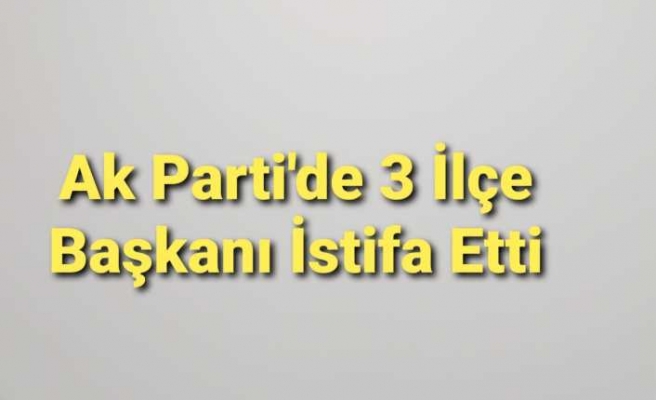 AK Parti Ağrı’da 3 İlçe Başkanını Görevden Aldı.