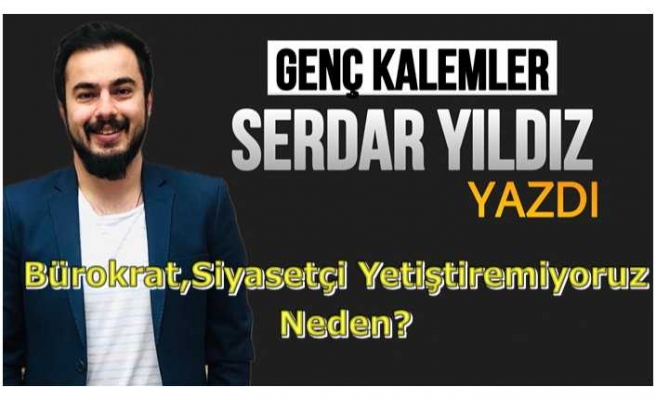 Bürokrat,Siyasetçi Yetiştiremiyoruz Neden?