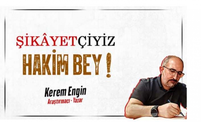 ŞİKÂYETÇİYİZ HÂKİM BEY!