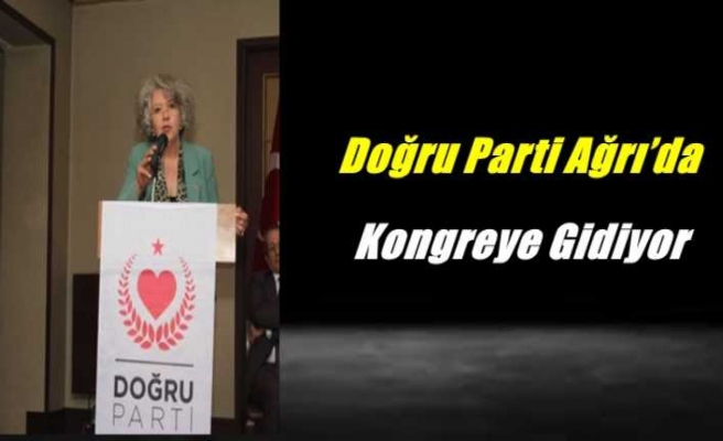 Doğru Parti Ağrı’da Kongreye Gidiyor