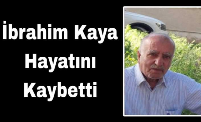 İbrahim Kaya Hayatını Kaybetti