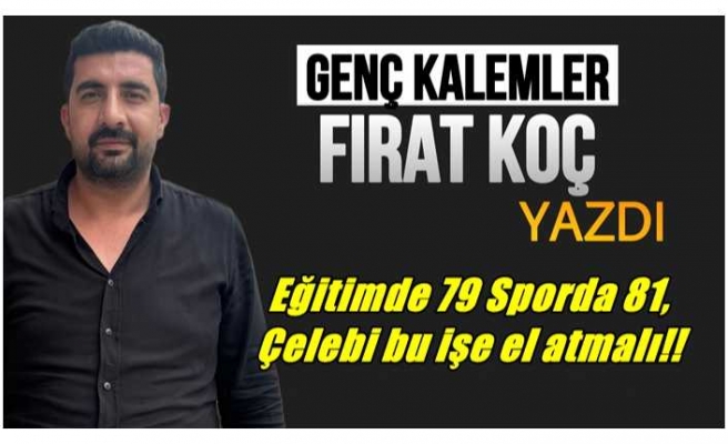 Eğitimde 79 Sporda 81, Çelebi bu işe el atmalı!!