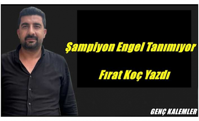 Şampiyon Engel Tanımıyor