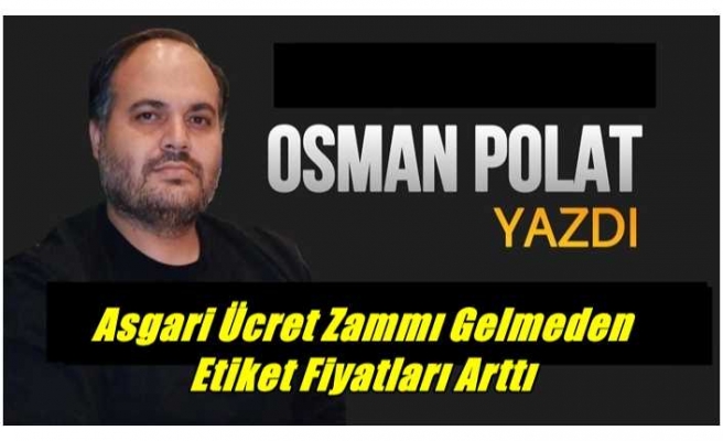 Asgari Ücret Zammı Gelmeden,Etiket Fiyatları Arttı