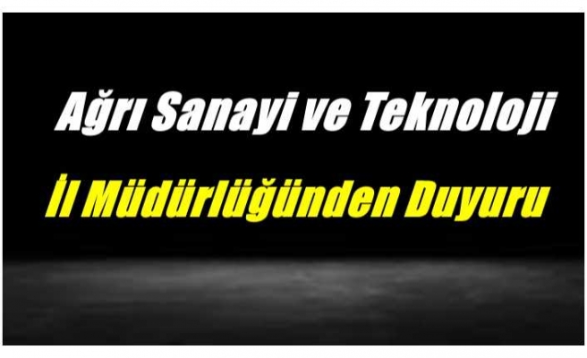 Ağrı Sanayi ve Teknoloji İl Müdürlüğü Duyurdu