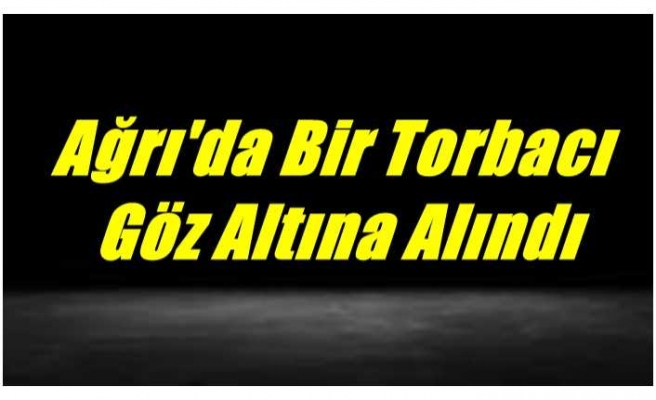 Ağrı'da Bir Torbacı  Göz Altına Alındı