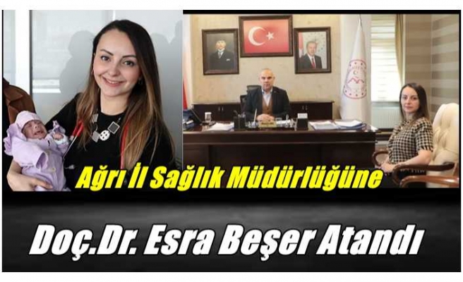 Ağrı İl Sağlık Müdürlüğü'ne Doç.Dr. Esra Beşer Atandı