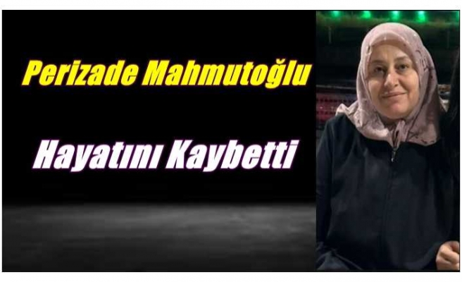 Perizade Mahmutoğlu Hayatını Kaybetti