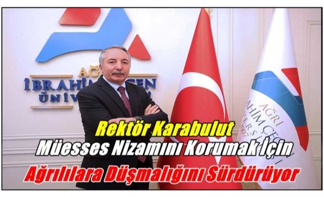 Karabulut Müesses Nizamını Korumak İçin Ağrılılara Düşmanlığını Sürdürüyor