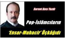 Pop-İslâmcıların ‘ensar-muhacir’ üçkâğıdı