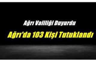 Ağrı'da 103 Kişi Tutuklandı