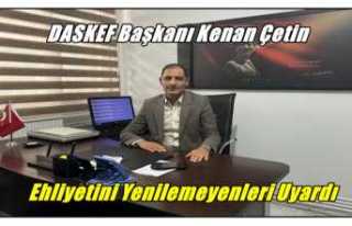 DASKEF Başkanı Kenan Çetin Ehliyetini Yenilemeyenlerİ...