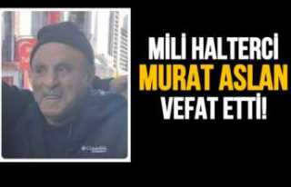 Milli Halterci Murat Aslan yaşamını yitirdi.