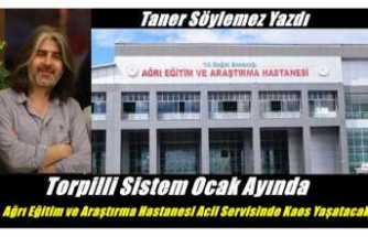 Torpilli Sistem Ocak Ayında  Ağrı Eğitim ve Araştırma Hastanesi Acil Servisinde Kaos Yaşatacak