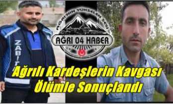 Ağrılı Kardeşlerin Kavgası  Ölümle Sonuçlandı