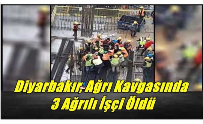 Diyarbakır, Ağrı Kavgasında  3 Ağrılı İşçi Öldürüldü