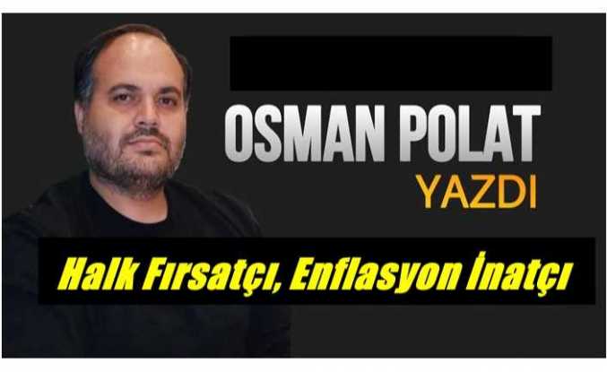 Halk Fırsatçı Enflasyon İnatçı