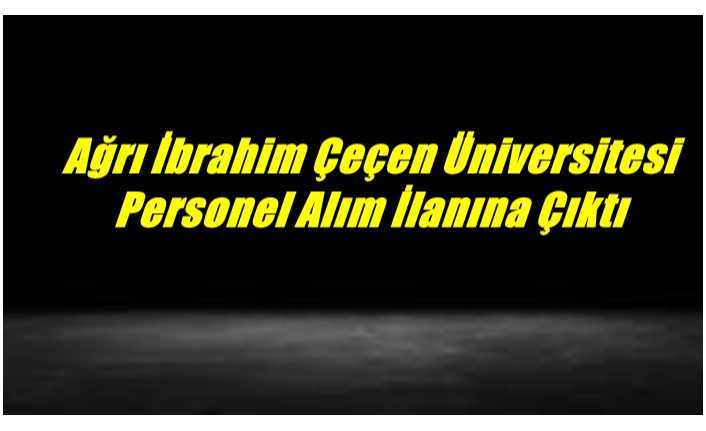 Ağrı İbrahim Çeçen Üniversitesi  Personel Alım İlanına Çıktı